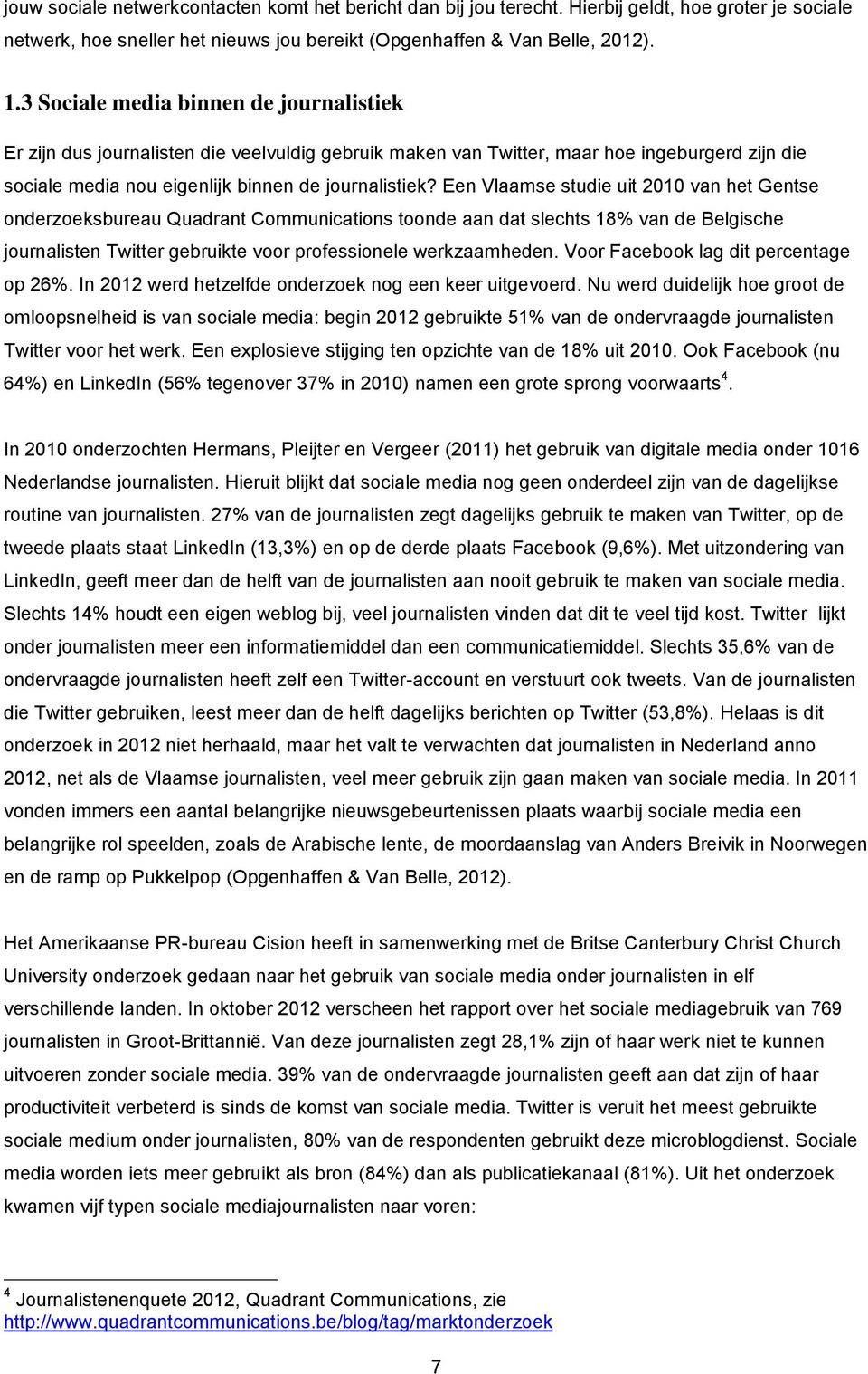 Een Vlaamse studie uit 2010 van het Gentse onderzoeksbureau Quadrant Communications toonde aan dat slechts 18% van de Belgische journalisten Twitter gebruikte voor professionele werkzaamheden.