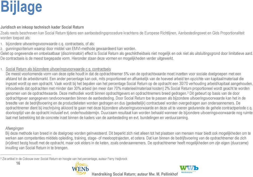 Gelet op ongewenste en ontoelaatbaar (discriminatoir) effect is Social Return als geschiktheidseis niet mogelijk en ook niet als uitsluitingsgrond door limitatieve aard.