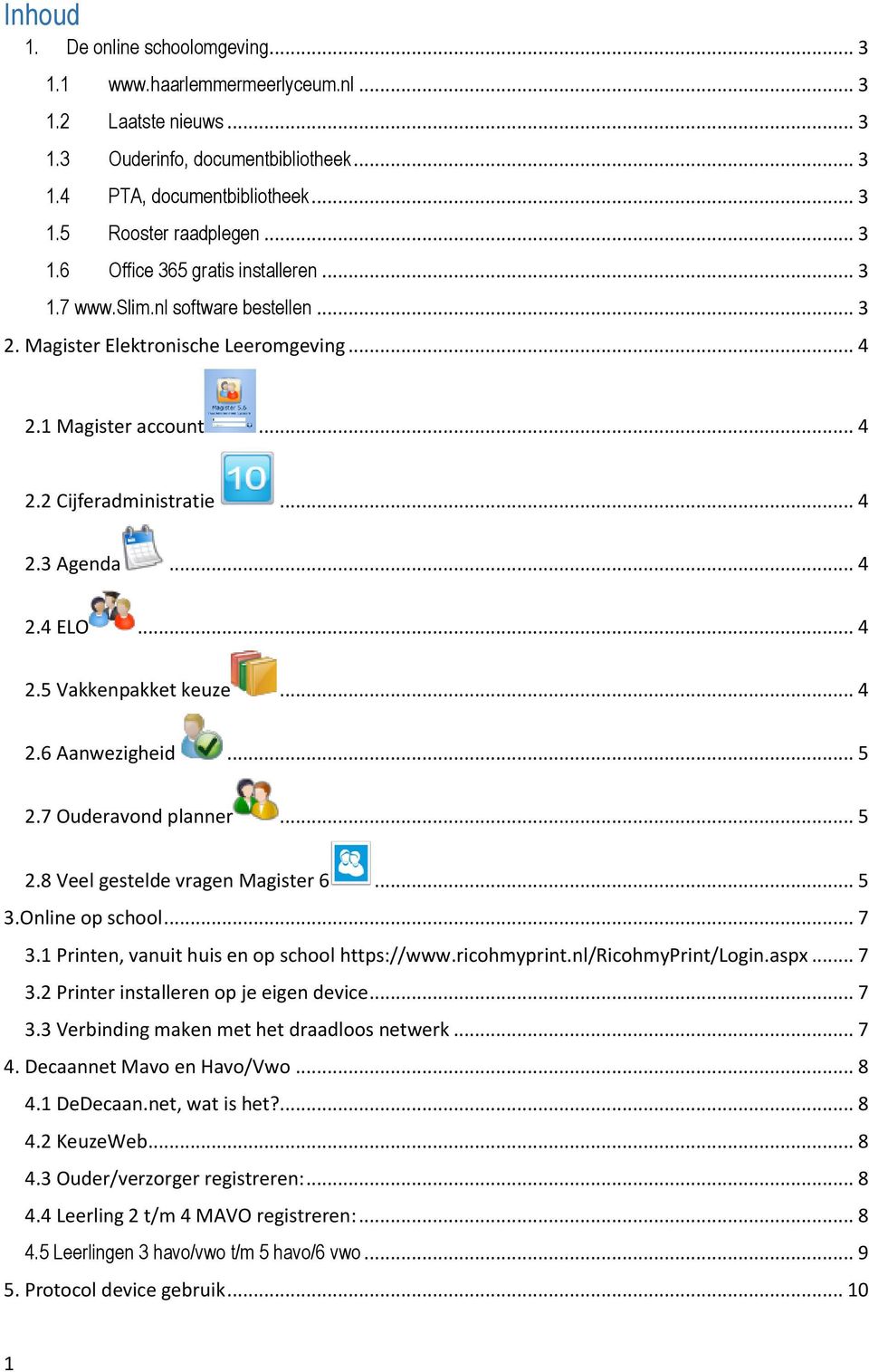 .. 4 2.5 Vakkenpakket keuze... 4 2.6 Aanwezigheid... 5 2.7 Ouderavond planner... 5 2.8 Veel gestelde vragen Magister 6... 5 3.Online op school... 7 3.1 Printen, vanuit huis en op school https://www.