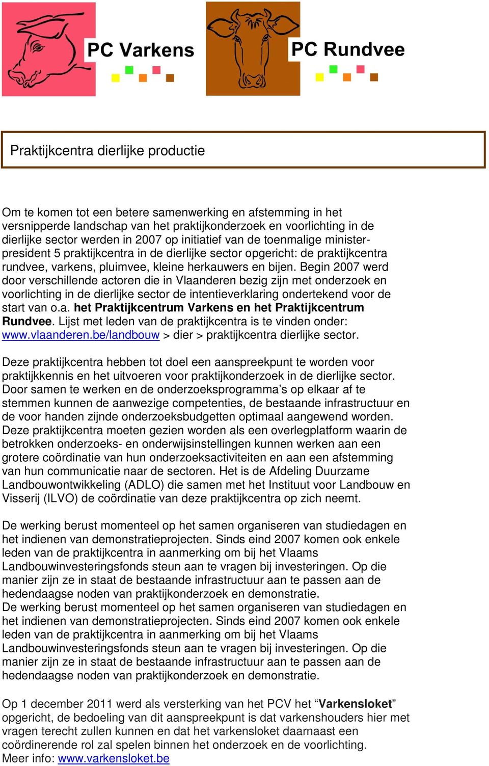 Begin 2007 werd door verschillende actoren die in Vlaanderen bezig zijn met onderzoek en voorlichting in de dierlijke sector de intentieverklaring ondertekend voor de start van o.a. het Praktijkcentrum Varkens en het Praktijkcentrum Rundvee.