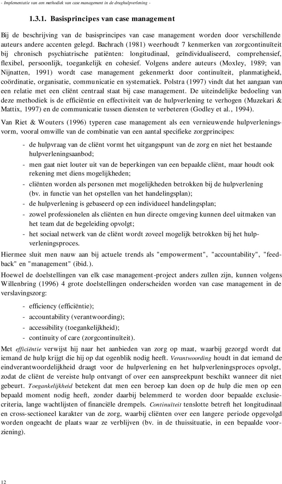 Bachrach (1981) weerhoudt 7 kenmerken van zorgcontinuïteit bij chronisch psychiatrische patiënten: longitudinaal, geïndividualiseerd, comprehensief, flexibel, persoonlijk, toegankelijk en cohesief.