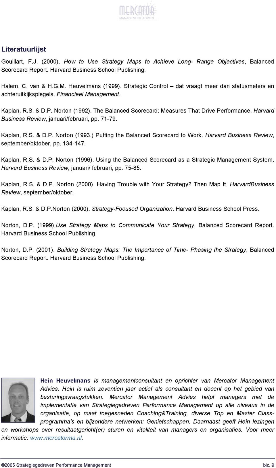 Harvard Business Review, januari/februari, pp. 71-79. Kaplan, R.S. & D.P. Norton (1993.) Putting the Balanced Scorecard to Work. Harvard Business Review, september/oktober, pp. 134-147. Kaplan, R.S. & D.P. Norton (1996).