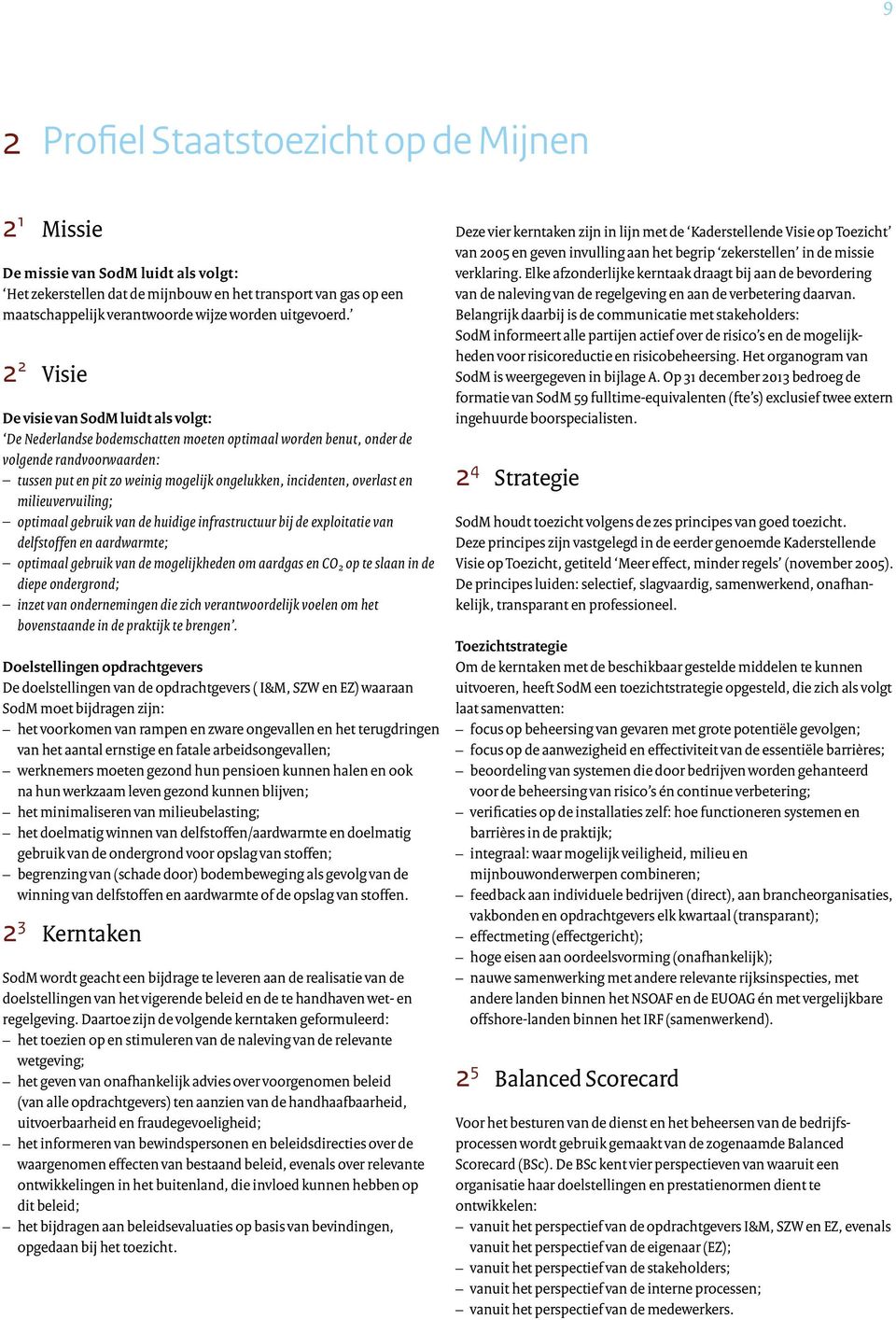 2 2 Visie De visie van SodM luidt als volgt: De Nederlandse bodemschatten moeten optimaal worden benut, onder de volgende randvoorwaarden: tussen put en pit zo weinig mogelijk ongelukken, incidenten,