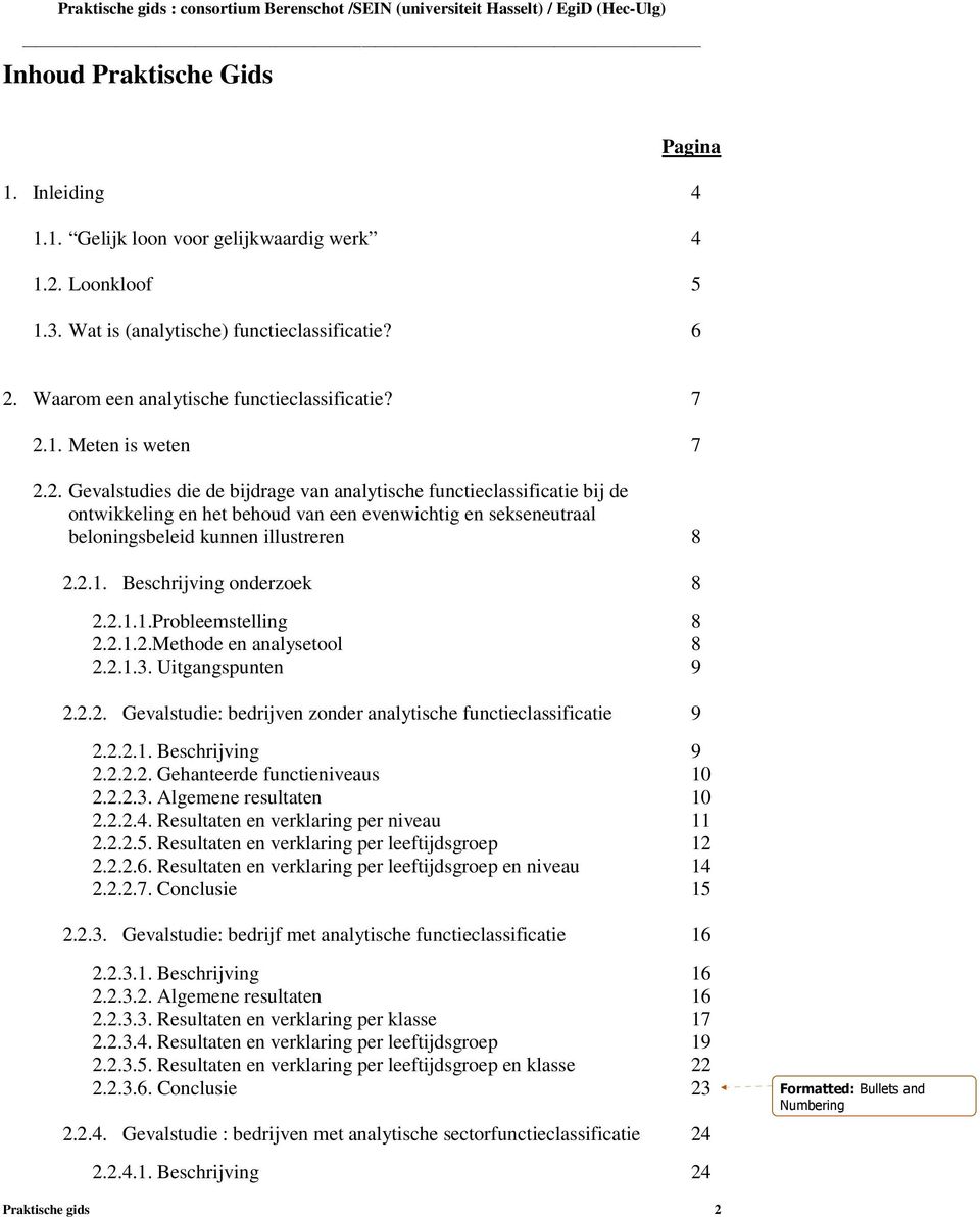 1. Meten is weten 7 2.2. Gevalstudies die de bijdrage van analytische functieclassificatie bij de ontwikkeling en het behoud van een evenwichtig en sekseneutraal beloningsbeleid kunnen illustreren 8 2.