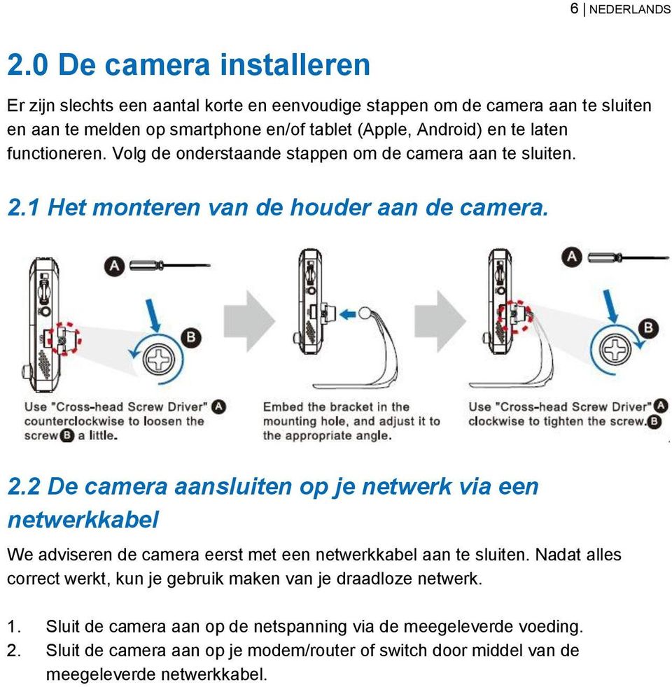 1 Het monteren van de houder aan de camera. 2.2 De camera aansluiten op je netwerk via een netwerkkabel We adviseren de camera eerst met een netwerkkabel aan te sluiten.