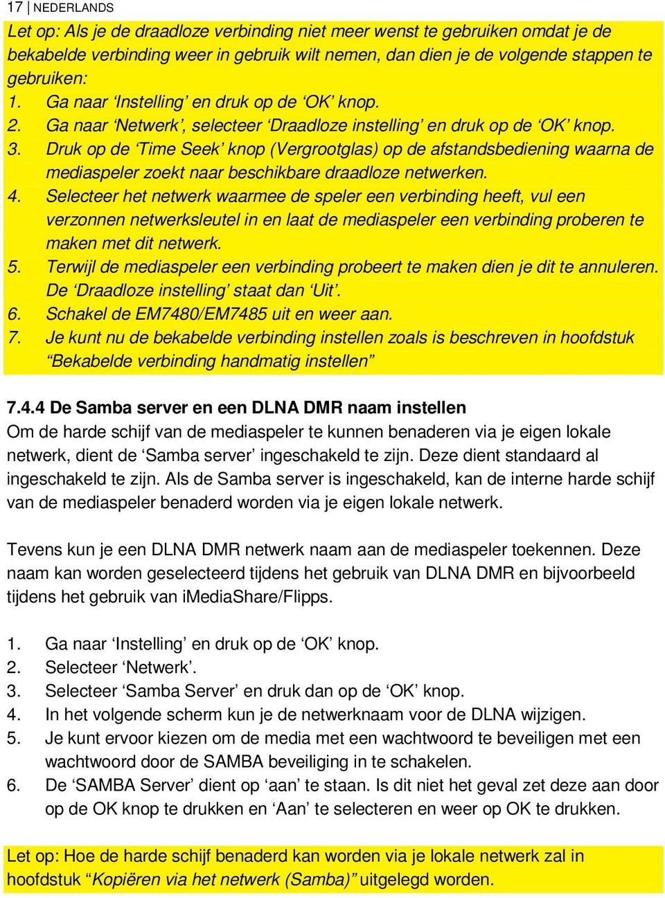 Druk op de Time Seek knop (Vergrootglas) op de afstandsbediening waarna de mediaspeler zoekt naar beschikbare draadloze netwerken. 4.