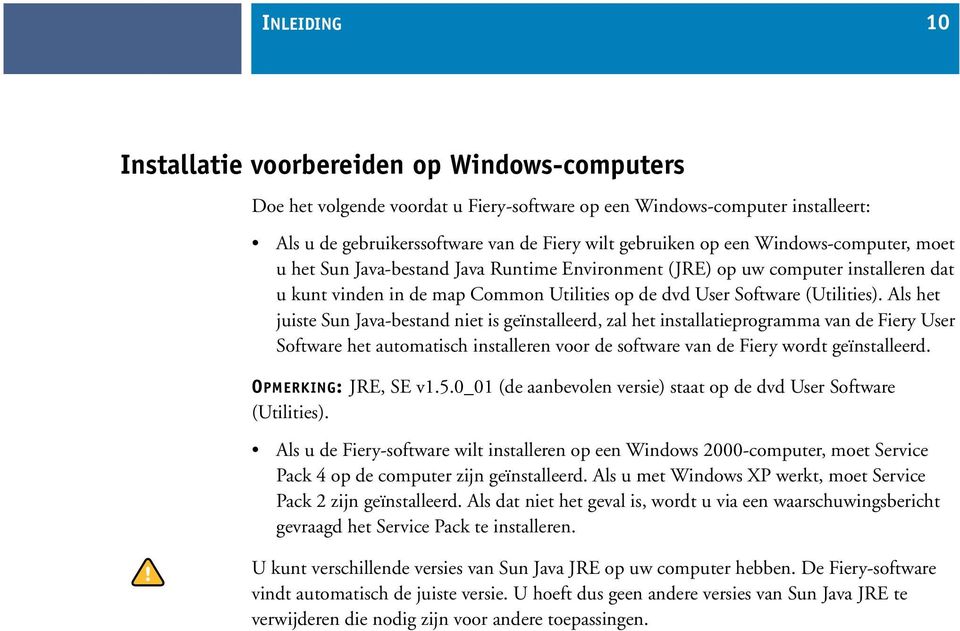 Als het juiste Sun Java-bestand niet is geïnstalleerd, zal het installatieprogramma van de Fiery User Software het automatisch installeren voor de software van de Fiery wordt geïnstalleerd.