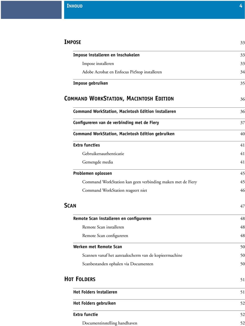 media 41 Problemen oplossen 45 Command WorkStation kan geen verbinding maken met de Fiery 45 Command WorkStation reageert niet 46 SCAN 47 Remote Scan installeren en configureren 48 Remote Scan
