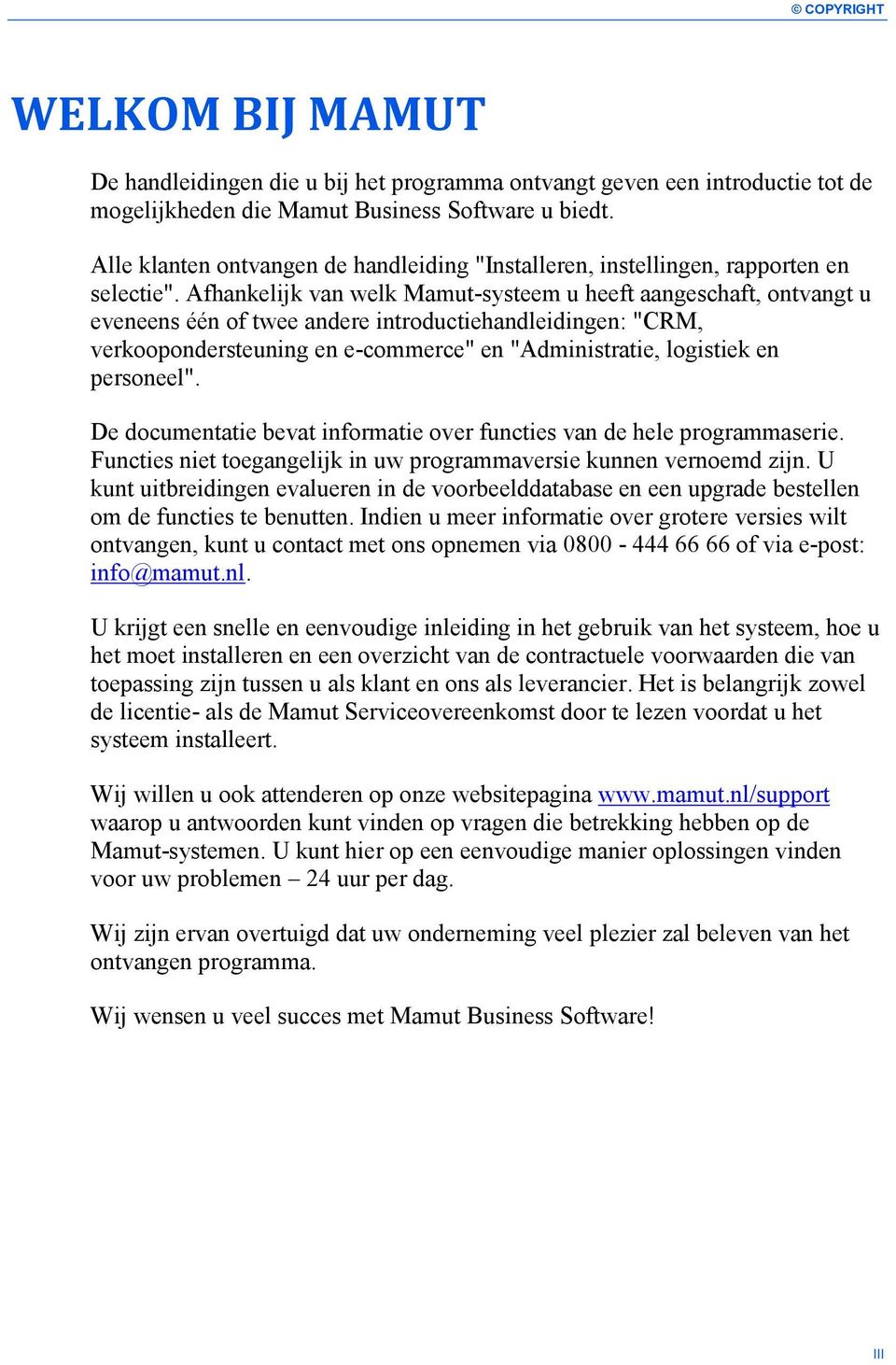 Afhankelijk van welk Mamut-systeem u heeft aangeschaft, ontvangt u eveneens één of twee andere introductiehandleidingen: "CRM, verkoopondersteuning en e-commerce" en "Administratie, logistiek en