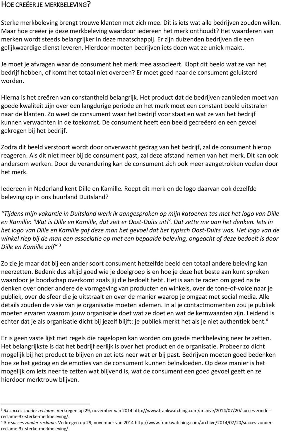 Er zijn duizenden bedrijven die een gelijkwaardige dienst leveren. Hierdoor moeten bedrijven iets doen wat ze uniek maakt. Je moet je afvragen waar de consument het merk mee associeert.