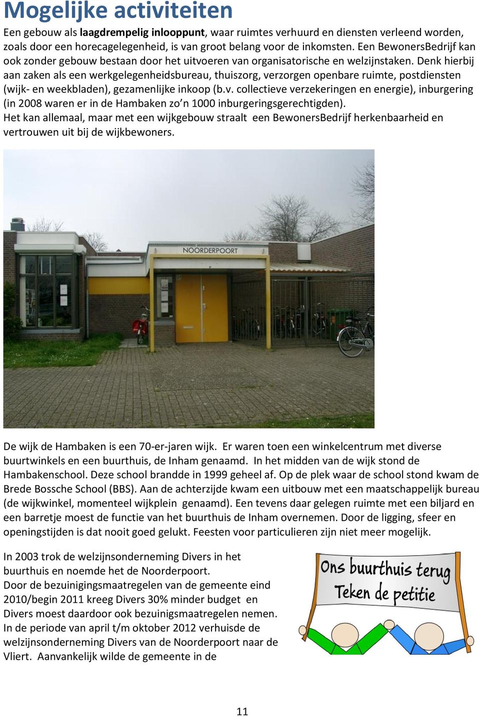 Denk hierbij aan zaken als een werkgelegenheidsbureau, thuiszorg, verzorgen openbare ruimte, postdiensten (wijk- en weekbladen), gezamenlijke inkoop (b.v. collectieve verzekeringen en energie), inburgering (in 2008 waren er in de Hambaken zo n 1000 inburgeringsgerechtigden).