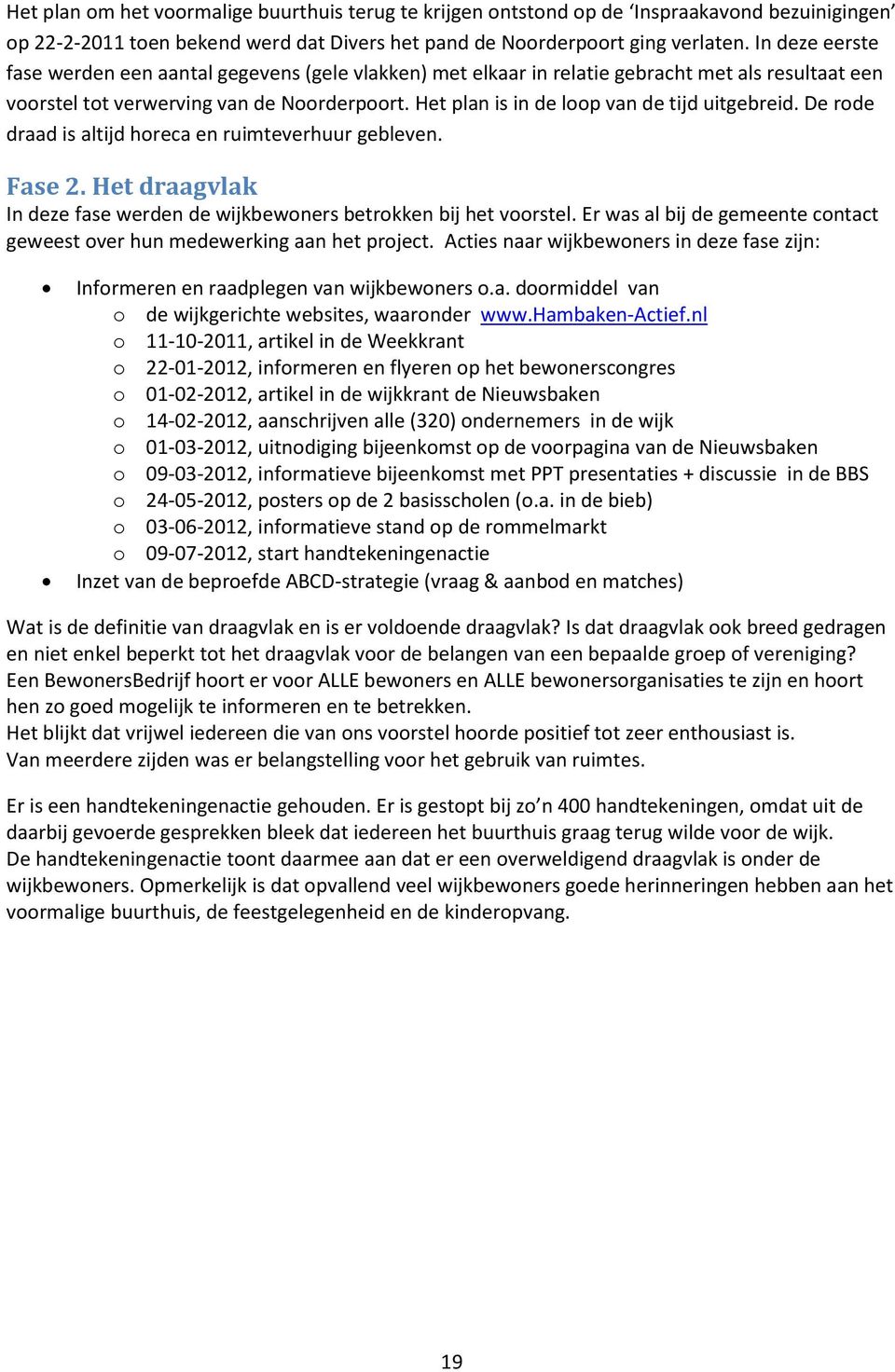 Het plan is in de loop van de tijd uitgebreid. De rode draad is altijd horeca en ruimteverhuur gebleven. Fase 2. Het draagvlak In deze fase werden de wijkbewoners betrokken bij het voorstel.