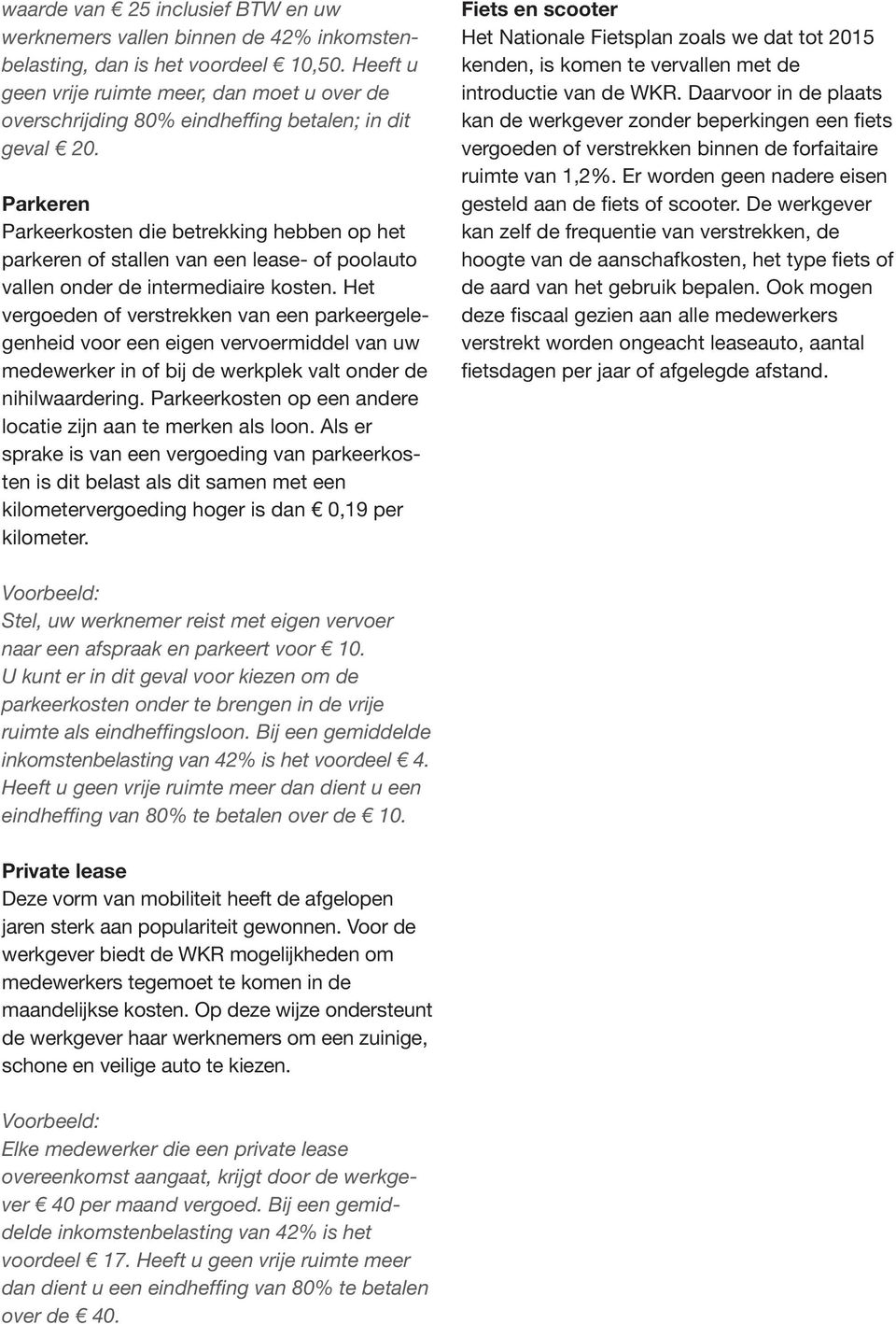 Parkeren Parkeerkosten die betrekking hebben op het parkeren of stallen van een lease- of poolauto vallen onder de intermediaire kosten.