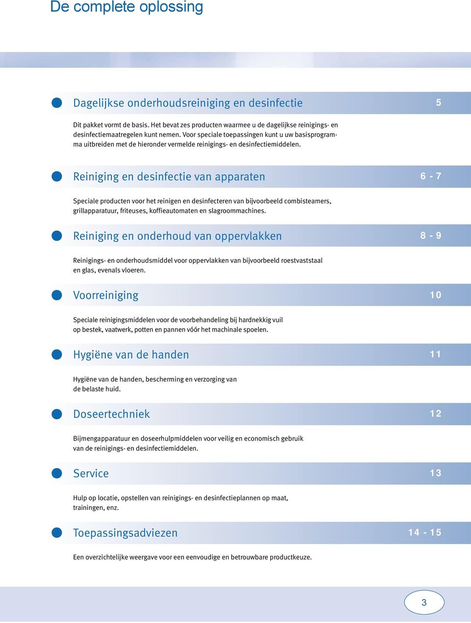 Reiniging en desinfectie van apparaten 6-7 Speciale producten voor het reinigen en desinfecteren van bijvoorbeeld combisteamers, grillapparatuur, friteuses, koffieautomaten en slagroommachines.