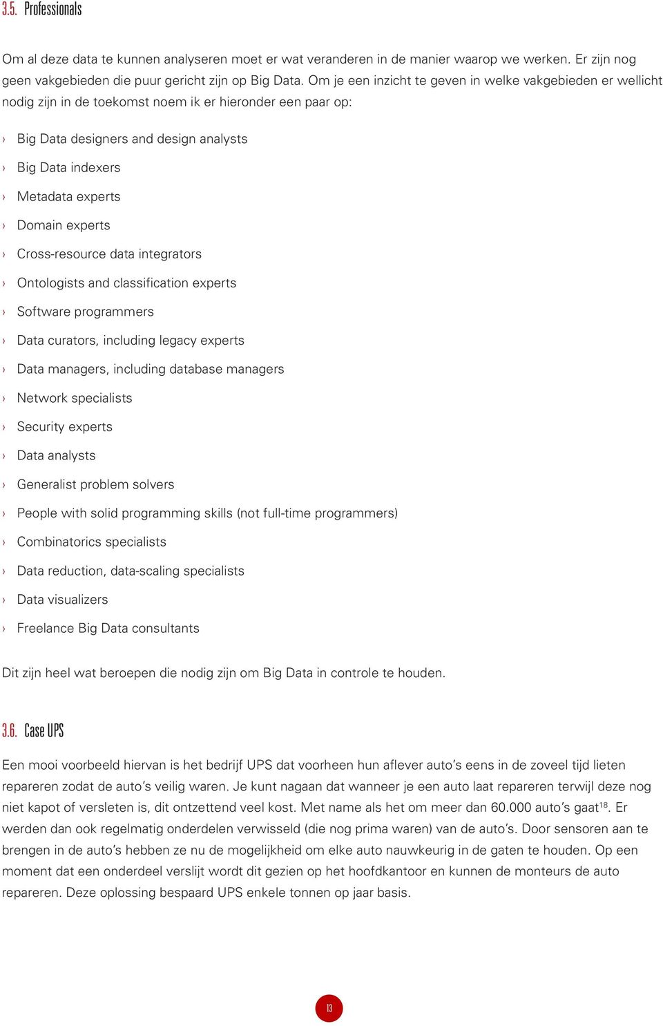 Domain experts Cross-resource data integrators Ontologists and classification experts Software programmers Data curators, including legacy experts Data managers, including database managers Network