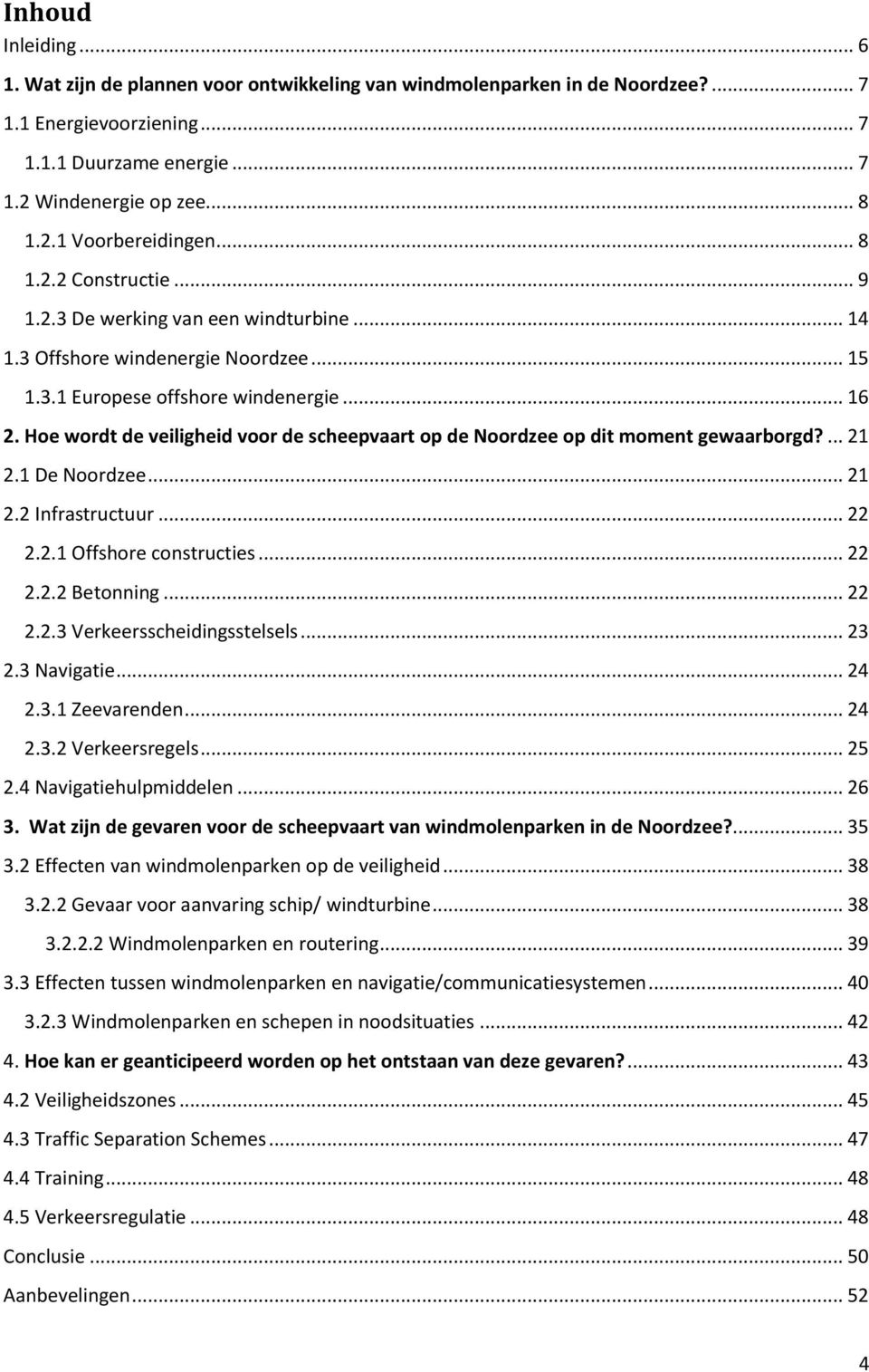 Hoe wordt de veiligheid voor de scheepvaart op de Noordzee op dit moment gewaarborgd?... 21 2.1 De Noordzee... 21 2.2 Infrastructuur... 22 2.2.1 Offshore constructies... 22 2.2.2 Betonning... 22 2.2.3 Verkeersscheidingsstelsels.