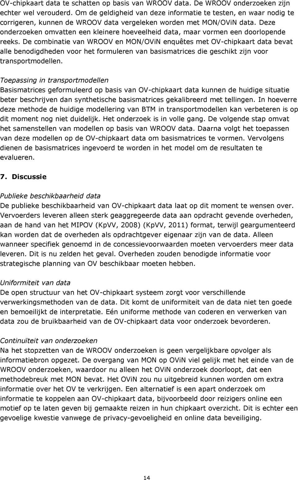 Deze onderzoeken omvatten een kleinere hoeveelheid data, maar vormen een doorlopende reeks.