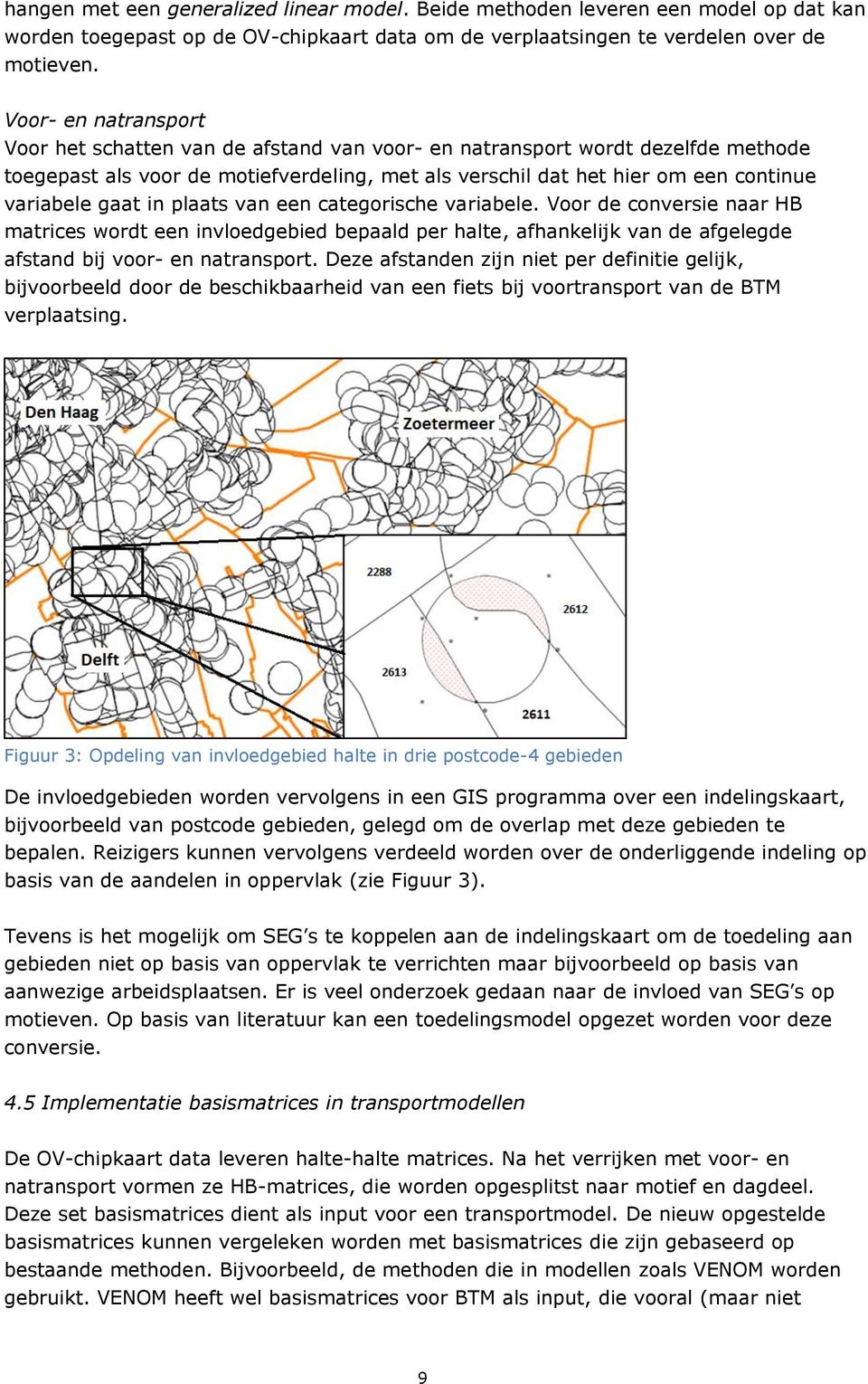 gaat in plaats van een categorische variabele. Voor de conversie naar HB matrices wordt een invloedgebied bepaald per halte, afhankelijk van de afgelegde afstand bij voor- en natransport.