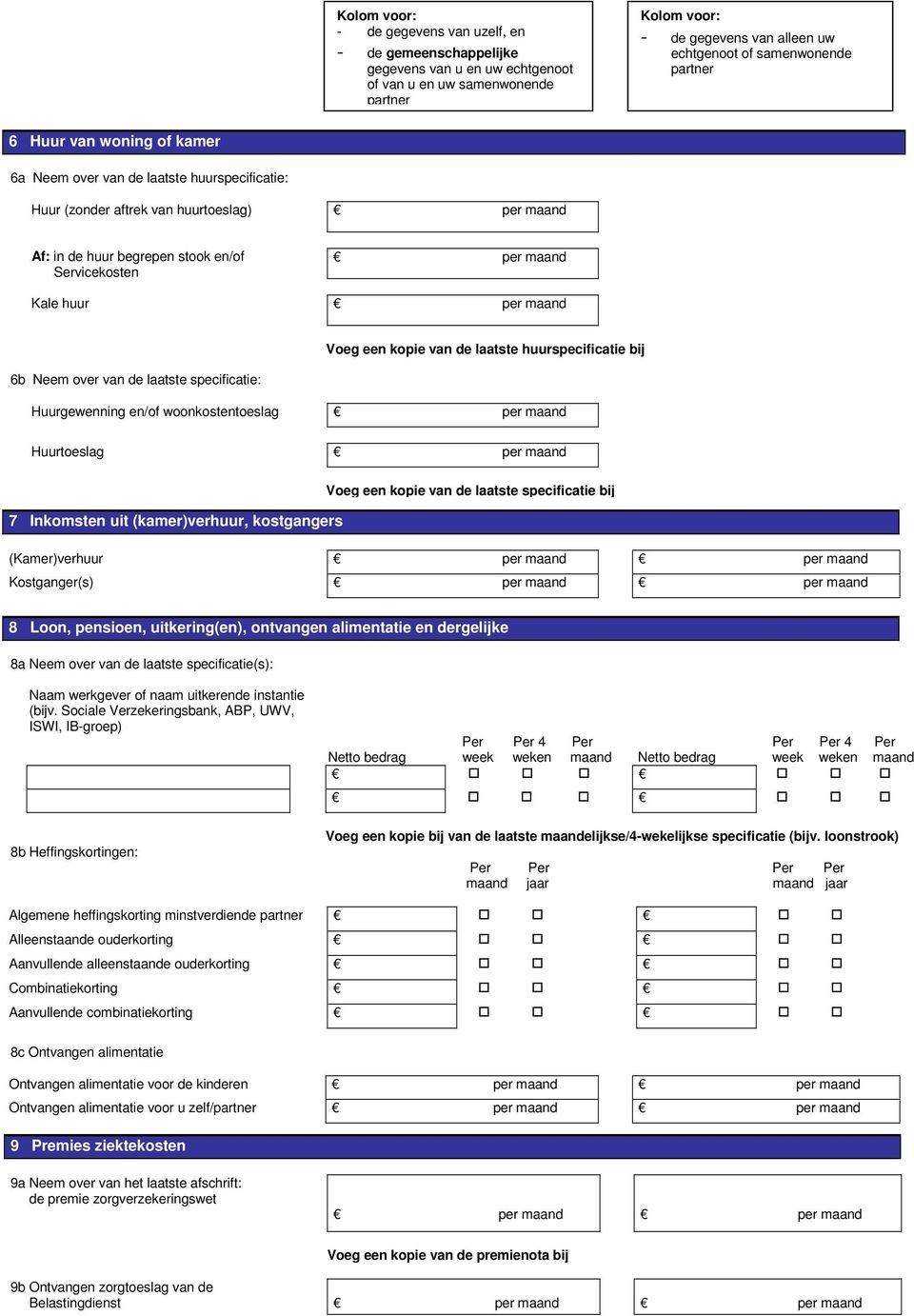 specificatie bij 7 Inkomsten uit (kamer)verhuur, kostgangers (Kamer)verhuur per maand per maand Kostganger(s) per maand per maand 8 Loon, pensioen, uitkering(en), ontvangen alimentatie en dergelijke