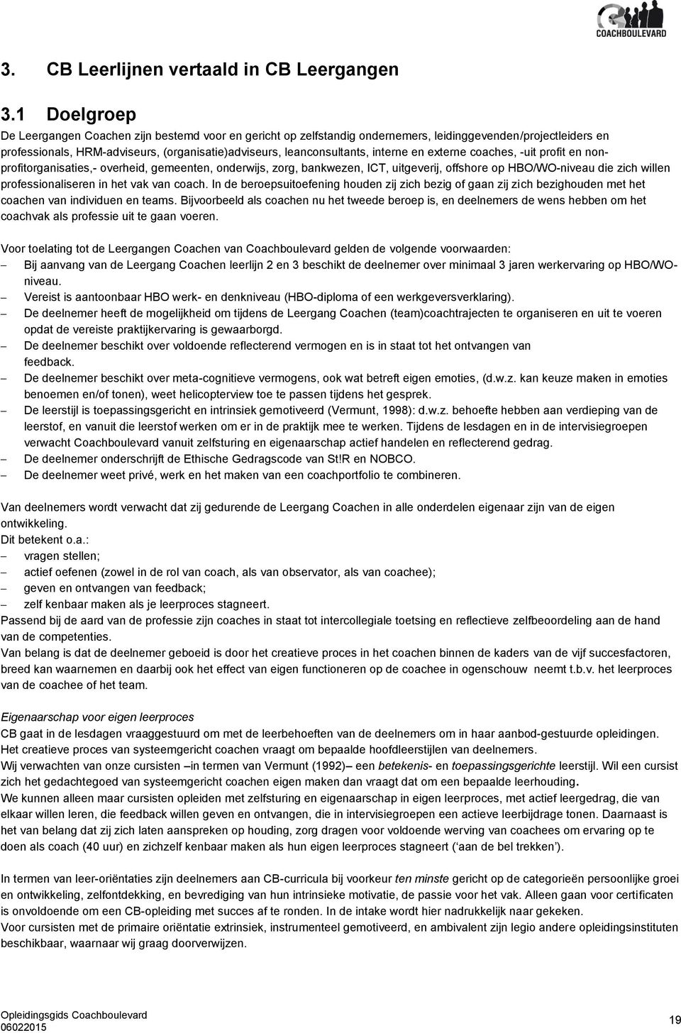 interne en externe coaches, -uit profit en nonprofitorganisaties,- overheid, gemeenten, onderwijs, zorg, bankwezen, ICT, uitgeverij, offshore op HBO/WO-niveau die zich willen professionaliseren in