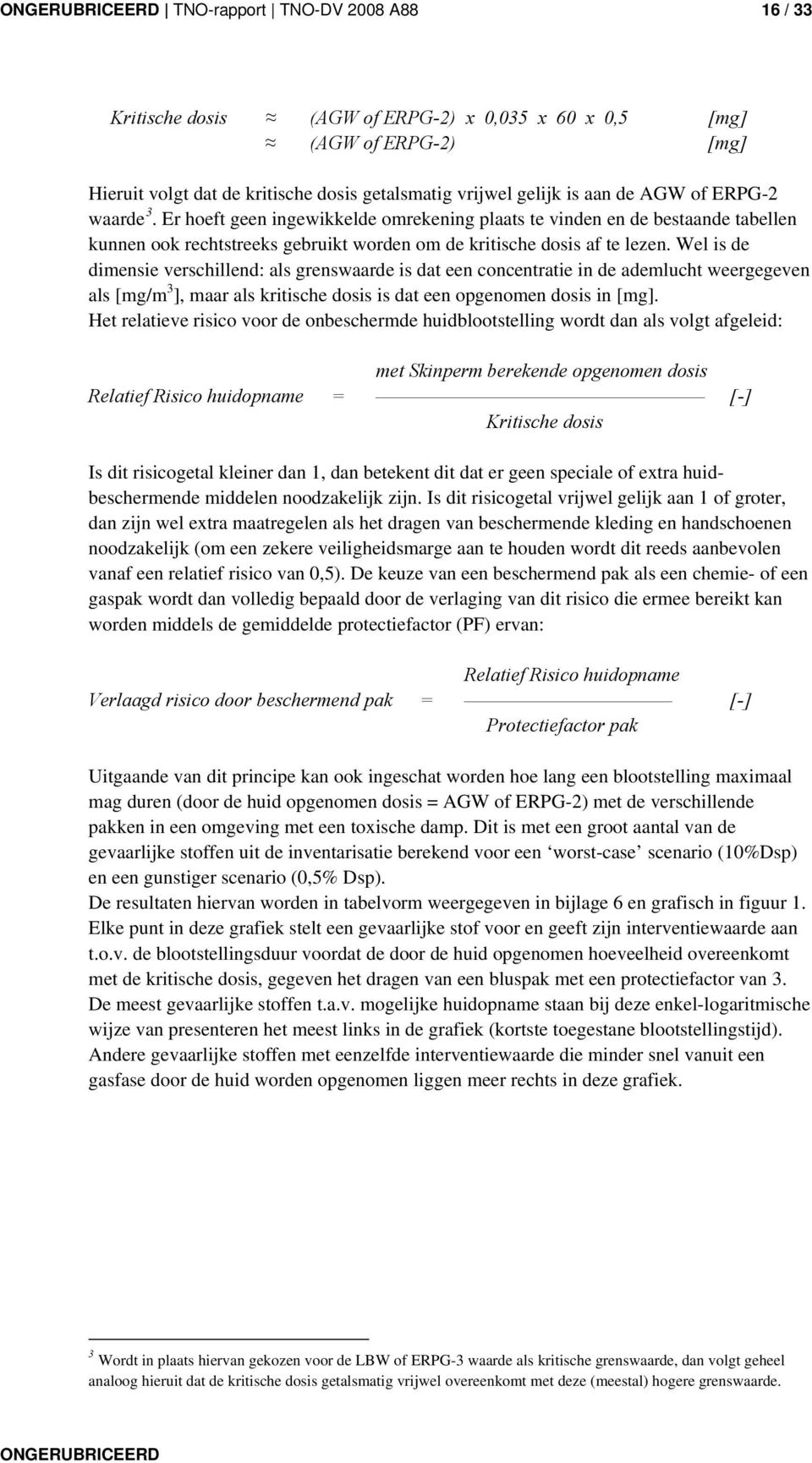 Wel is de dimensie verschillend: als grenswaarde is dat een concentratie in de ademlucht weergegeven als [mg/m 3 ], maar als kritische dosis is dat een opgenomen dosis in [mg].