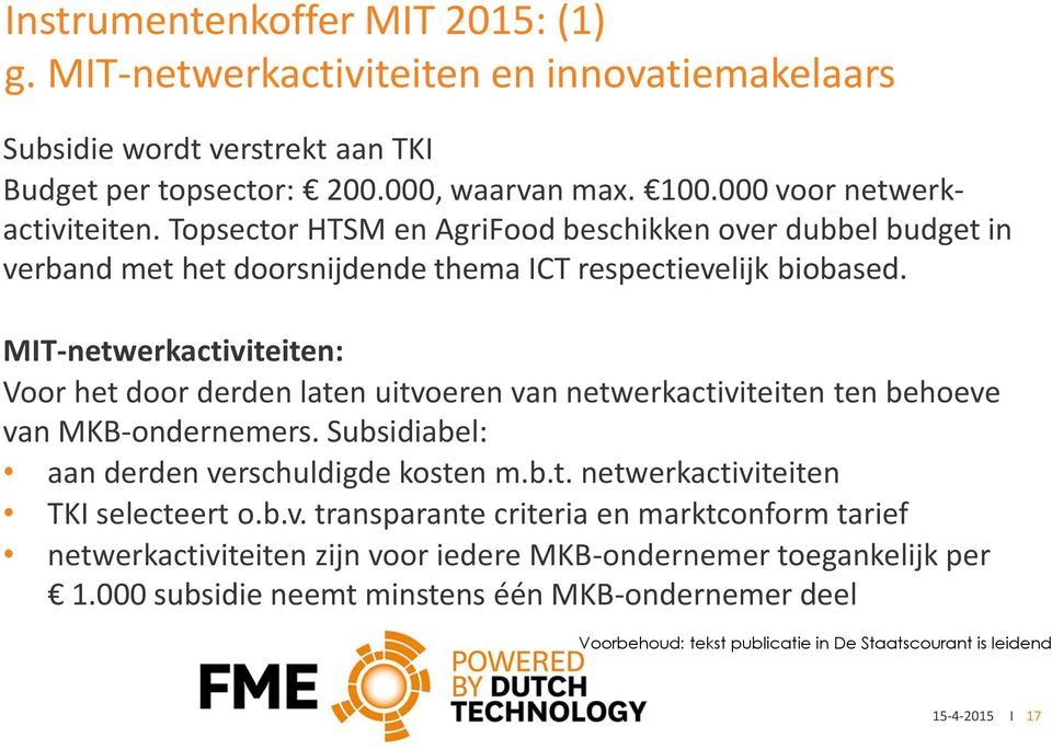 MIT-netwerkactiviteiten: Voor het door derden laten uitvoeren van netwerkactiviteiten ten behoeve van MKB-ondernemers. Subsidiabel: aan derden verschuldigde kosten m.b.t. netwerkactiviteiten TKI selecteert o.