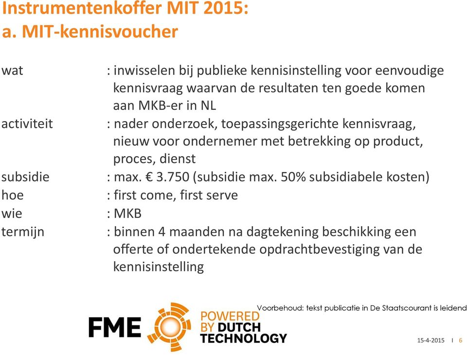 de resultaten ten goede komen aan MKB-er in NL : nader onderzoek, toepassingsgerichte kennisvraag, nieuw voor ondernemer met betrekking