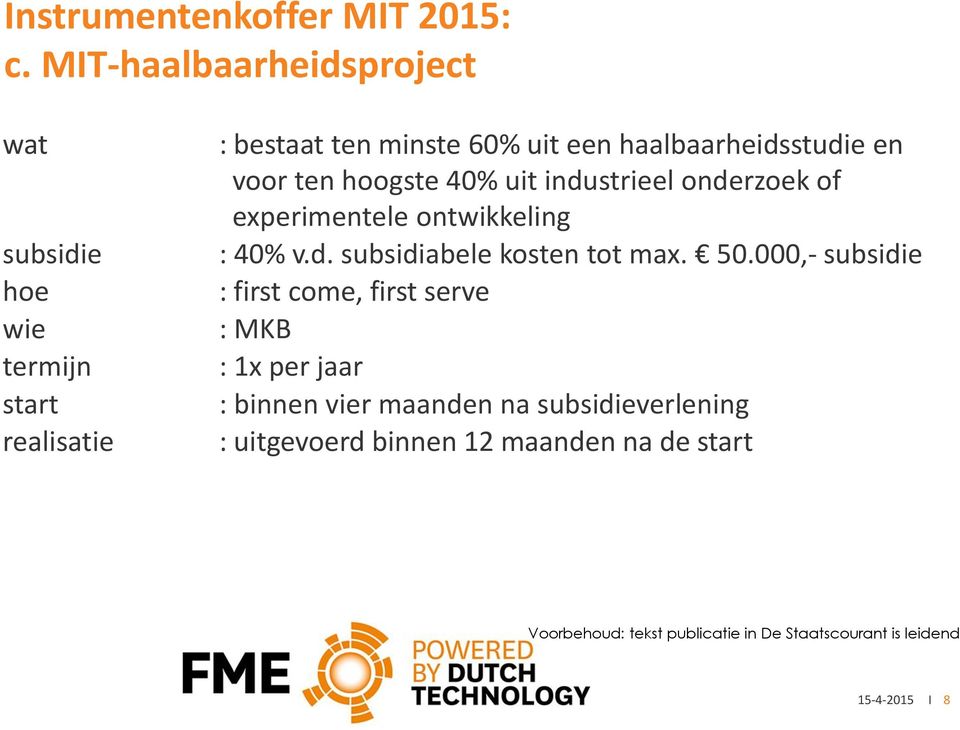 haalbaarheidsstudie en voor ten hoogste 40% uit industrieel onderzoek of eperimentele ontwikkeling : 40% v.d. subsidiabele kosten tot ma.