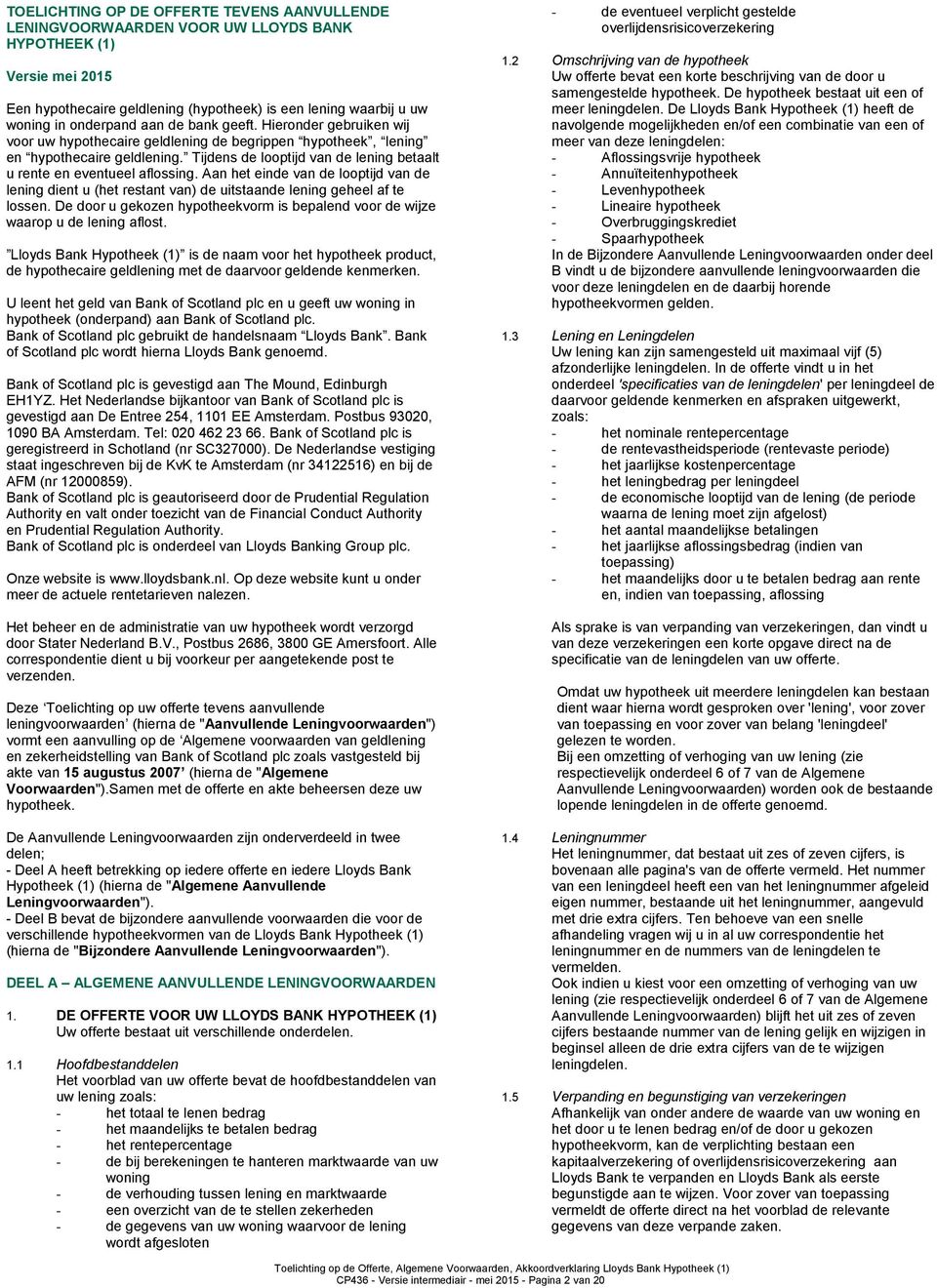 Tijdens de looptijd van de lening betaalt u rente en eventueel aflossing. Aan het einde van de looptijd van de lening dient u (het restant van) de uitstaande lening geheel af te lossen.