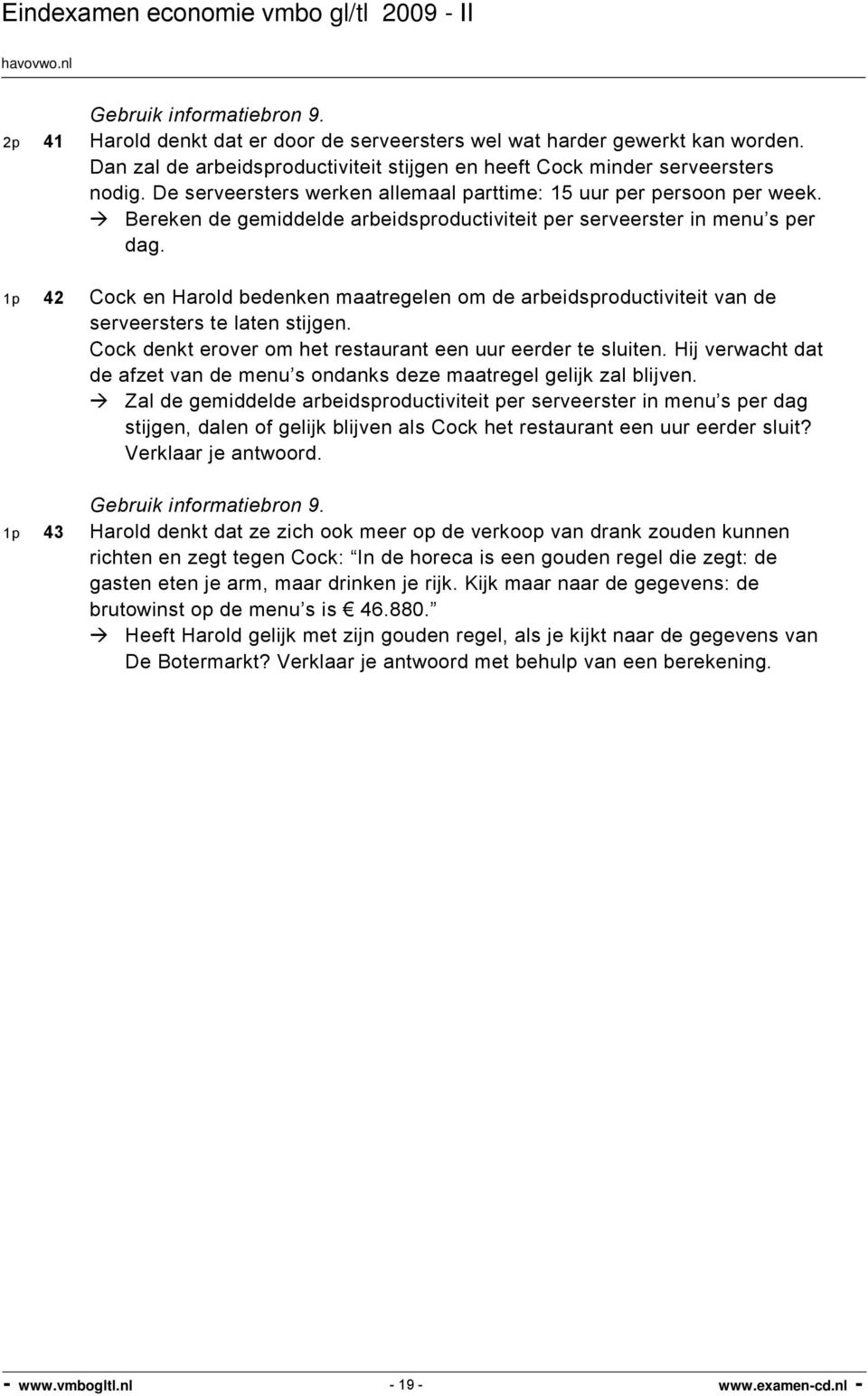 1p 42 Cock en Harold bedenken maatregelen om de arbeidsproductiviteit van de serveersters te laten stijgen. Cock denkt erover om het restaurant een uur eerder te sluiten.