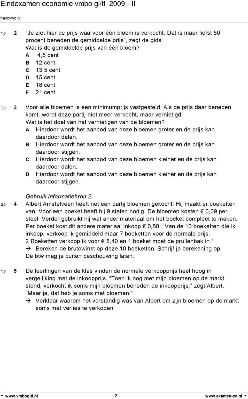 Als de prijs daar beneden komt, wordt deze partij niet meer verkocht, maar vernietigd. Wat is het doel van het vernietigen van de bloemen?