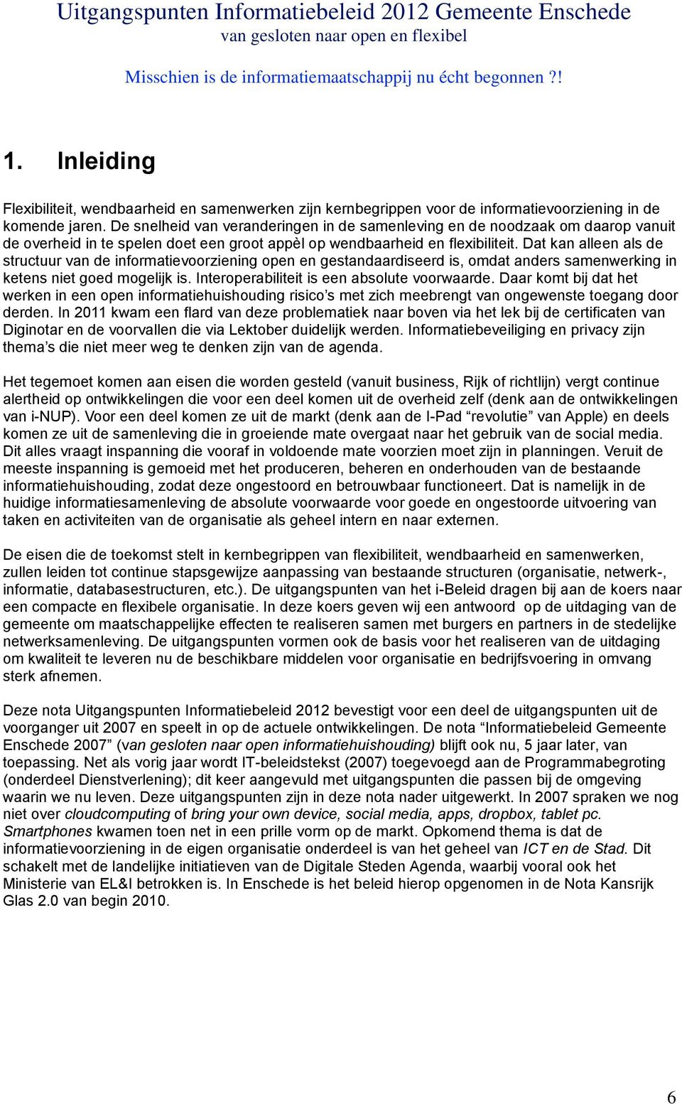 De snelheid van veranderingen in de samenleving en de noodzaak om daarop vanuit de overheid in te spelen doet een groot appèl op wendbaarheid en flexibiliteit.