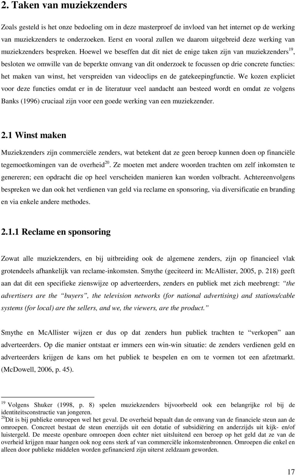 Hoewel we beseffen dat dit niet de enige taken zijn van muziekzenders 19, besloten we omwille van de beperkte omvang van dit onderzoek te focussen op drie concrete functies: het maken van winst, het