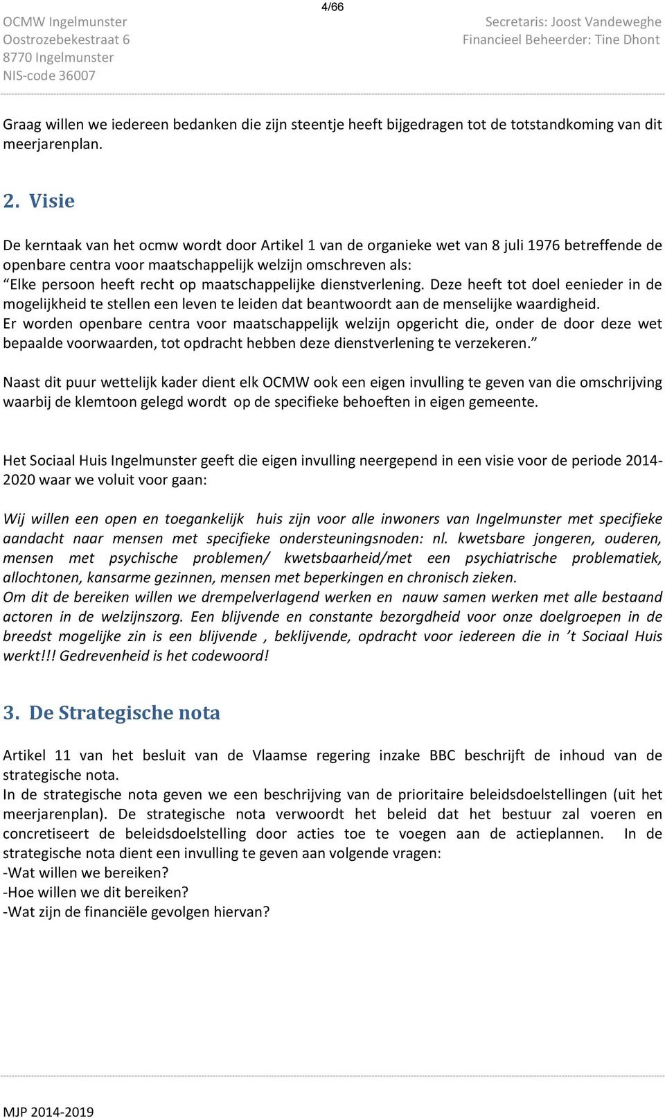 Visie De kerntaak van het ocmw wordt door Artikel 1 van de organieke wet van 8 juli 1976 betreffende de openbare centra voor maatschappelijk welzijn omschreven als: Elke persoon heeft recht op