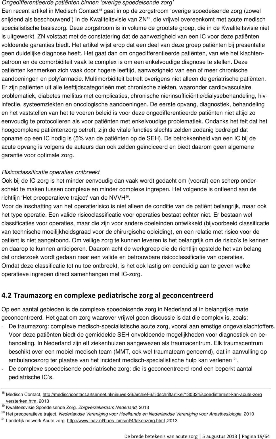 ZN volstaat met de constatering dat de aanwezigheid van een IC voor deze patiënten voldoende garanties biedt.