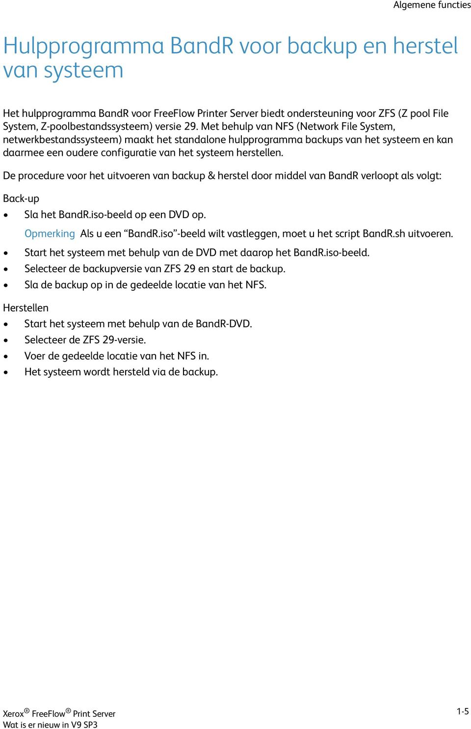 Met behulp van NFS (Network File System, netwerkbestandssysteem) maakt het standalone hulpprogramma backups van het systeem en kan daarmee een oudere configuratie van het systeem herstellen.