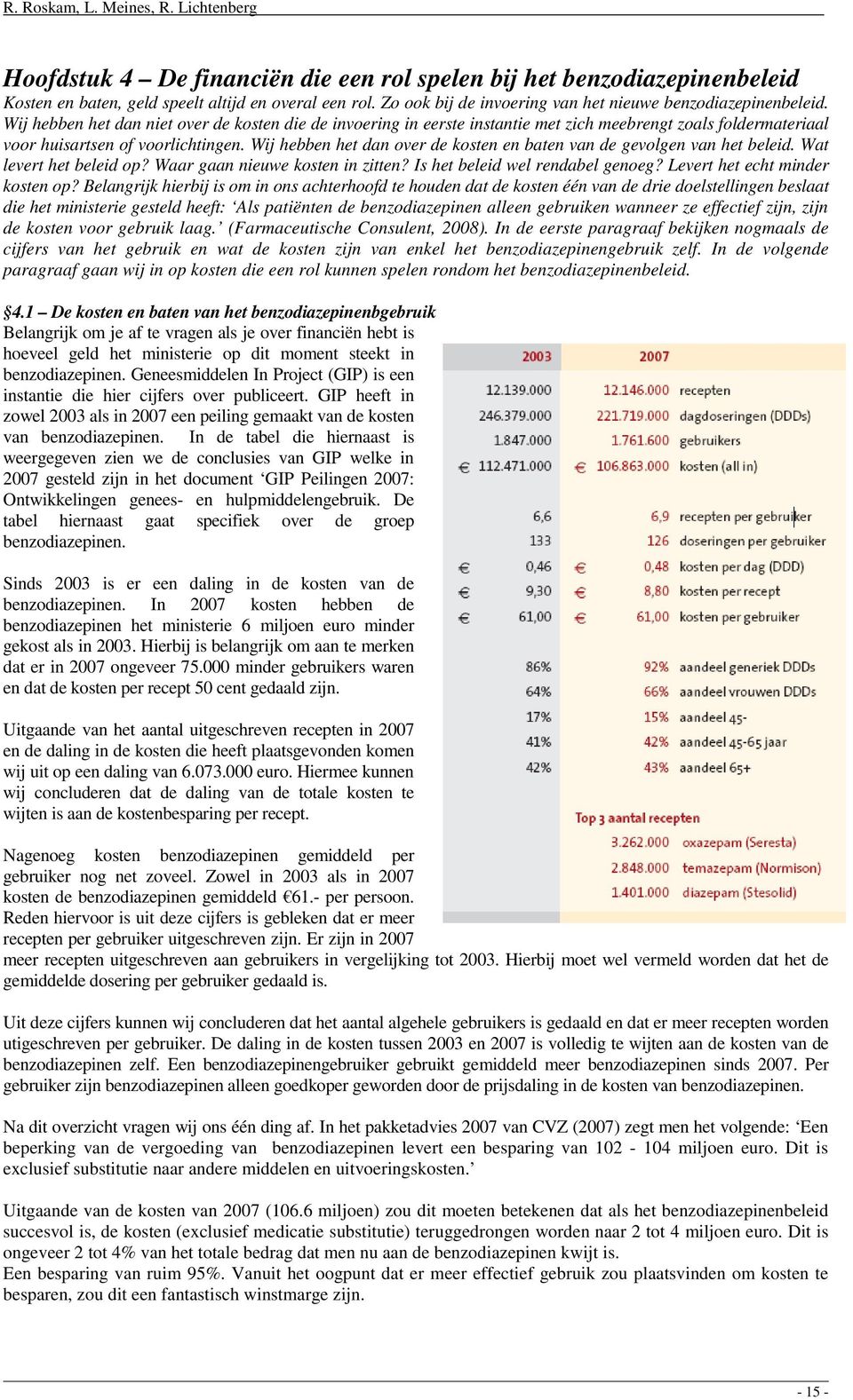 Wij hebben het dan over de kosten en baten van de gevolgen van het beleid. Wat levert het beleid op? Waar gaan nieuwe kosten in zitten? Is het beleid wel rendabel genoeg?