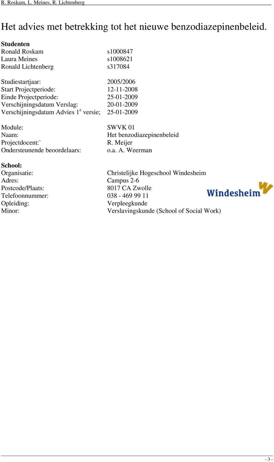 25-01-2009 Verschijningsdatum Verslag: 20-01-2009 Verschijningsdatum Advies 1 e versie; 25-01-2009 Module: SWVK 01 Naam: Het benzodiazepinenbeleid Projectdocent:` R.