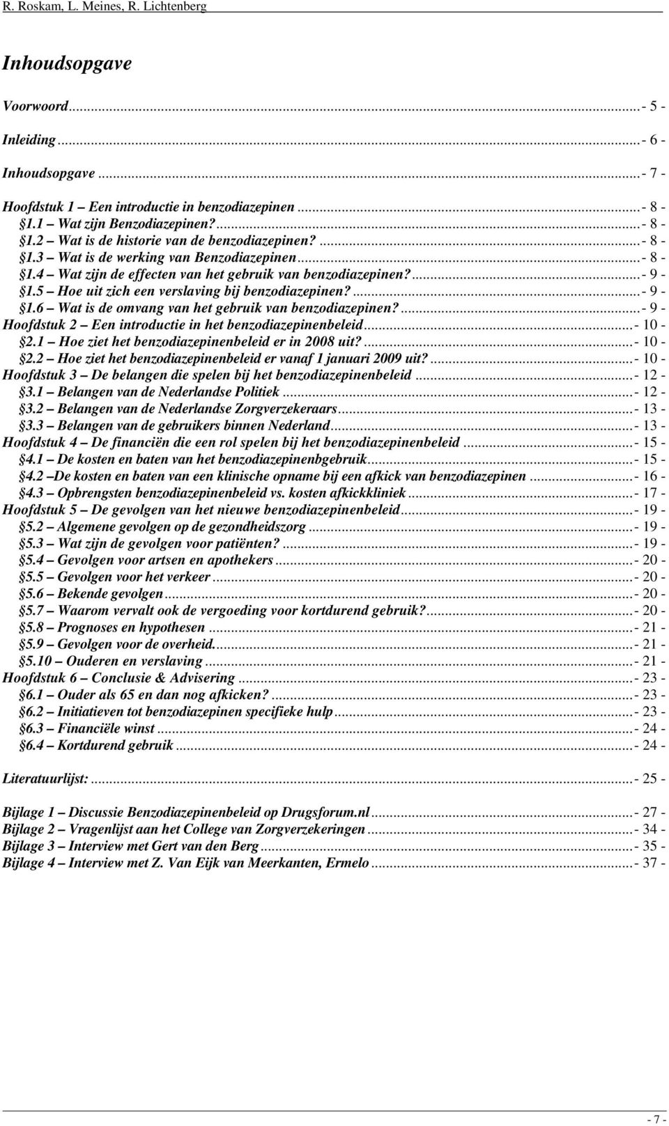 ...- 9 - Hoofdstuk 2 Een introductie in het benzodiazepinenbeleid...- 10-2.1 Hoe ziet het benzodiazepinenbeleid er in 2008 uit?...- 10-2.2 Hoe ziet het benzodiazepinenbeleid er vanaf 1 januari 2009 uit?