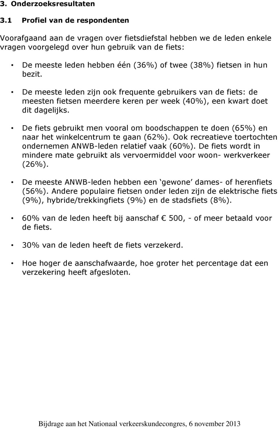 fietsen in hun bezit. De meeste leden zijn ook frequente gebruikers van de fiets: de meesten fietsen meerdere keren per week (40%), een kwart doet dit dagelijks.