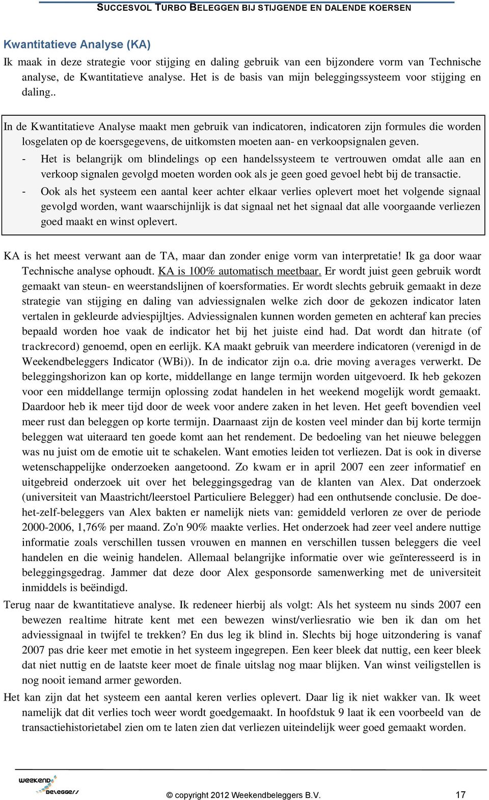 . In de Kwantitatieve Analyse maakt men gebruik van indicatoren, indicatoren zijn formules die worden losgelaten op de koersgegevens, de uitkomsten moeten aan- en verkoopsignalen geven.