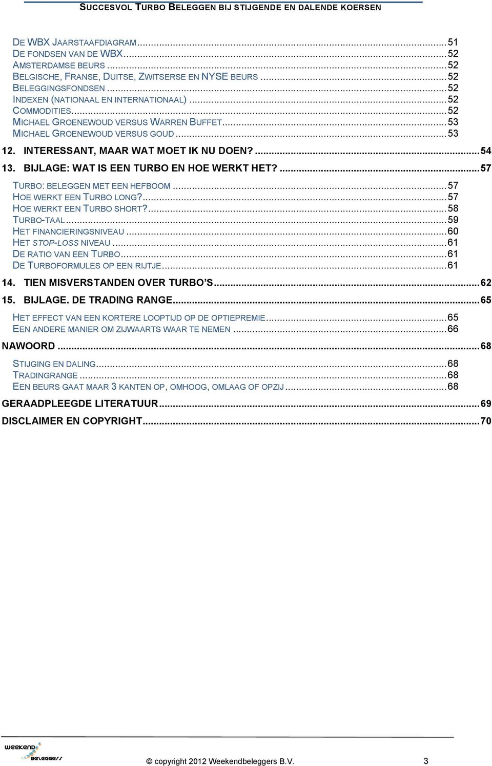 BIJLAGE: WAT IS EEN TURBO EN HOE WERKT HET?... 57 TURBO: BELEGGEN MET EEN HEFBOOM... 57 HOE WERKT EEN TURBO LONG?... 57 HOE WERKT EEN TURBO SHORT?... 58 TURBO-TAAL... 59 HET FINANCIERINGSNIVEAU.