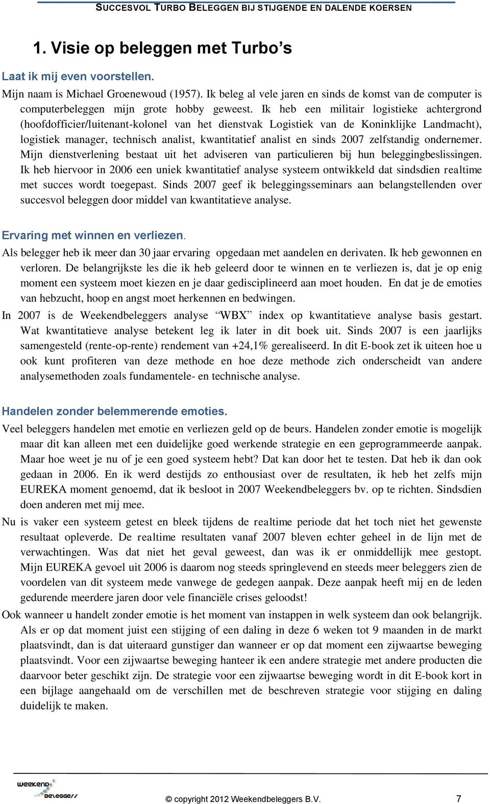 Ik heb een militair logistieke achtergrond (hoofdofficier/luitenant-kolonel van het dienstvak Logistiek van de Koninklijke Landmacht), logistiek manager, technisch analist, kwantitatief analist en