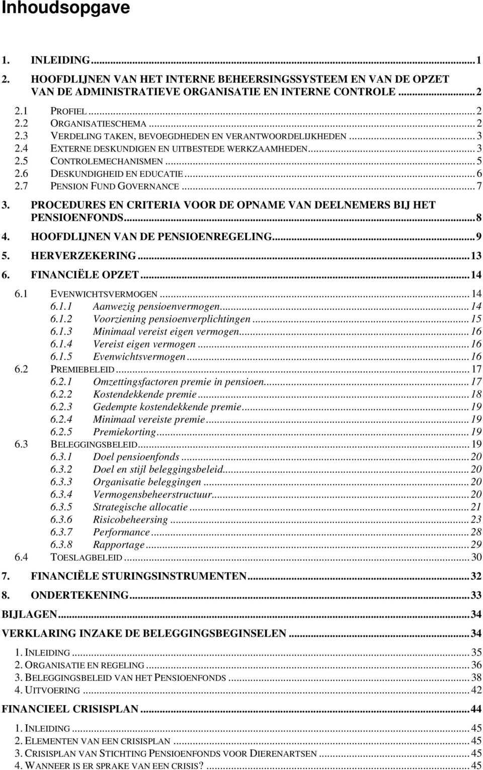 6 DESKUNDIGHEID EN EDUCATIE... 6 2.7 PENSION FUND GOVERNANCE... 7 3. PROCEDURES EN CRITERIA VOOR DE OPNAME VAN DEELNEMERS BIJ HET PENSIOENFONDS...8 4. HOOFDLIJNEN VAN DE PENSIOENREGELING...9 5.