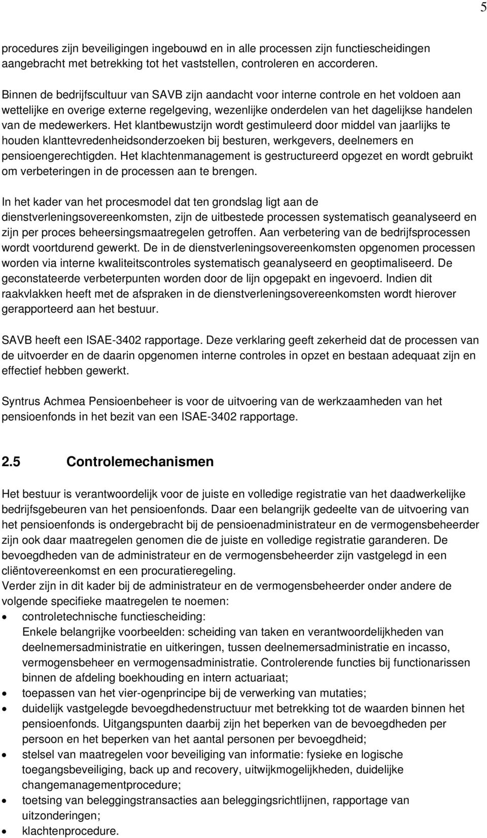 medewerkers. Het klantbewustzijn wordt gestimuleerd door middel van jaarlijks te houden klanttevredenheidsonderzoeken bij besturen, werkgevers, deelnemers en pensioengerechtigden.