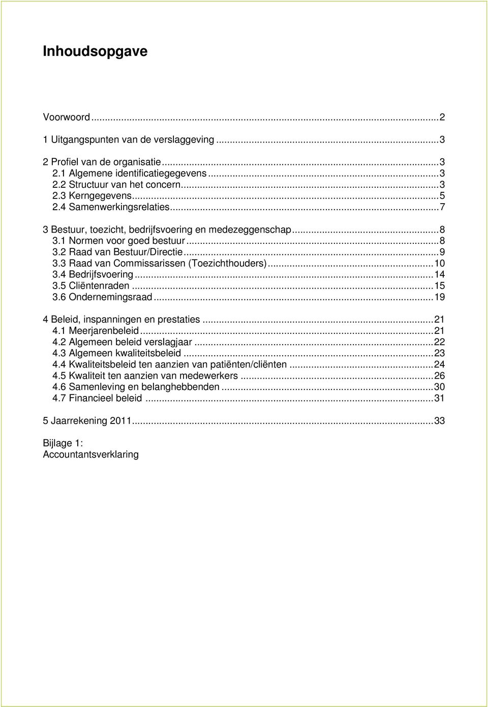 3 Raad van Commissarissen (Toezichthouders)...10 3.4 Bedrijfsvoering...14 3.5 Cliëntenraden...15 3.6 Ondernemingsraad...19 4 Beleid, inspanningen en prestaties...21 4.1 Meerjarenbeleid...21 4.2 Algemeen beleid verslagjaar.