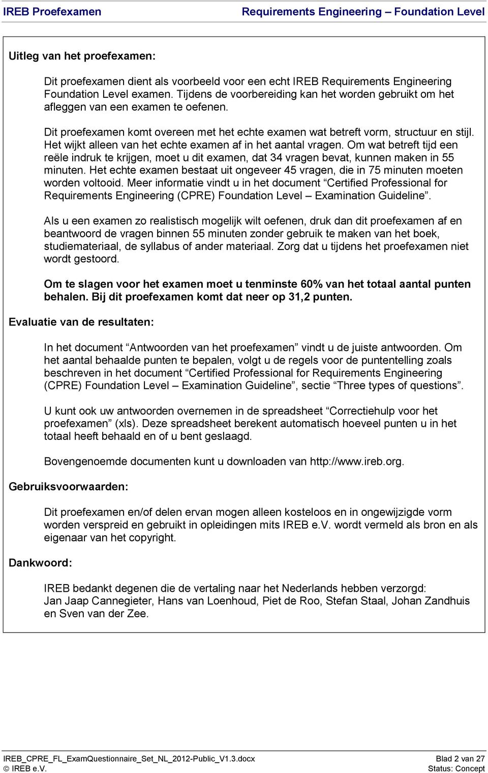 Het wijkt alleen van het echte examen af in het aantal vragen. Om wat betreft tijd een reële indruk te krijgen, moet u dit examen, dat 34 vragen bevat, kunnen maken in 55 minuten.