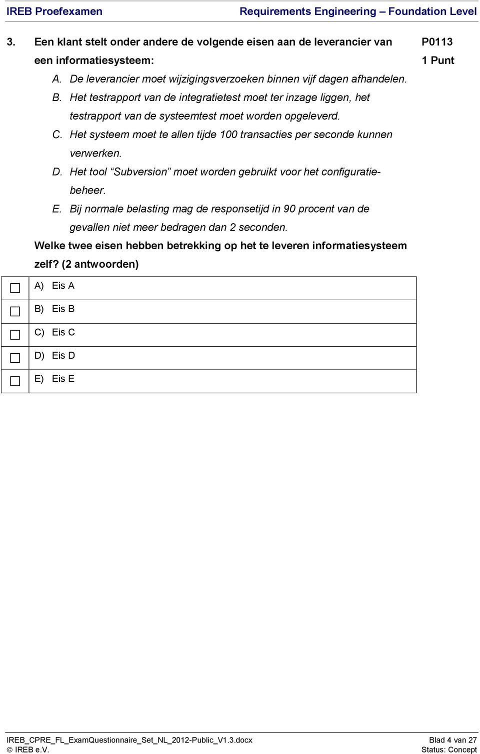 Het systeem moet te allen tijde 100 transacties per seconde kunnen verwerken. D. Het tool Subversion moet worden gebruikt voor het configuratiebeheer. E.