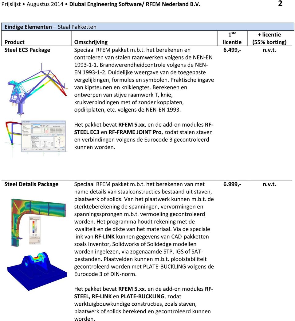 Berekenen en ontwerpen van stijve raamwerk T, knie, kruisverbindingen met of zonder kopplaten, opdikplaten, etc. volgens de NEN-EN 1993. 1 ste + licentie licentie (55% korting) 6.499,- n.v.t. Het pakket bevat RFEM 5.