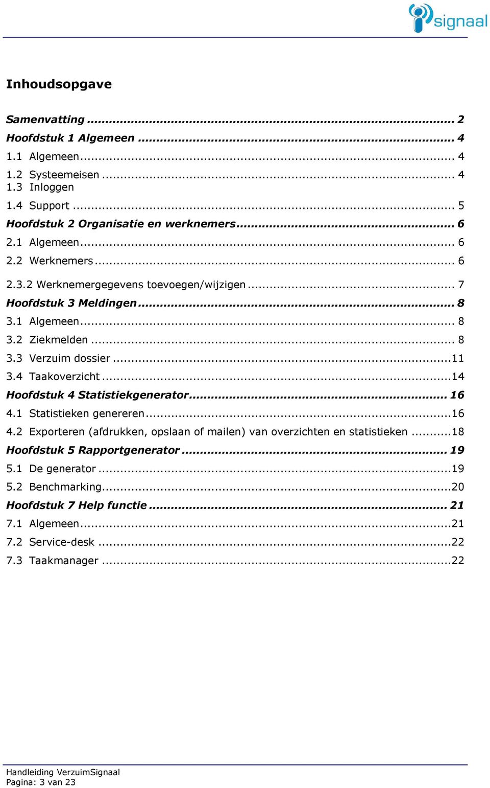 4 Taakoverzicht...14 Hoofdstuk 4 Statistiekgenerator... 16 4.1 Statistieken genereren...16 4.2 Exporteren (afdrukken, opslaan of mailen) van overzichten en statistieken.